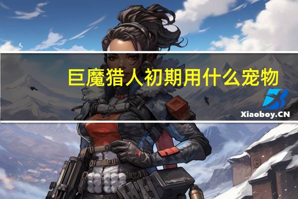 巨魔猎人初期用什么宠物
