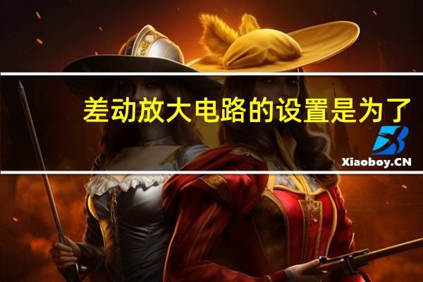 差动放大电路的设置是为了