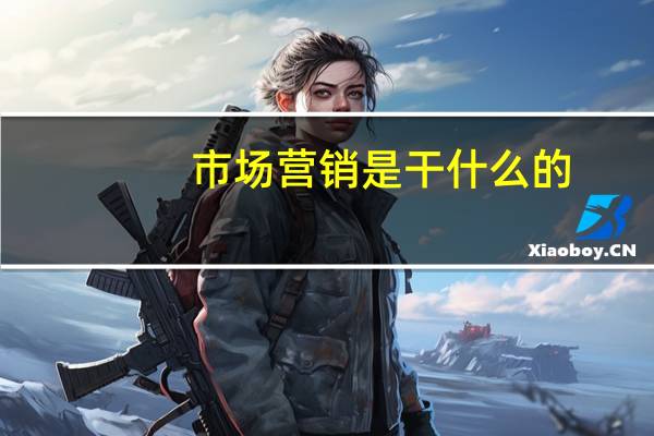 市场营销是干什么的