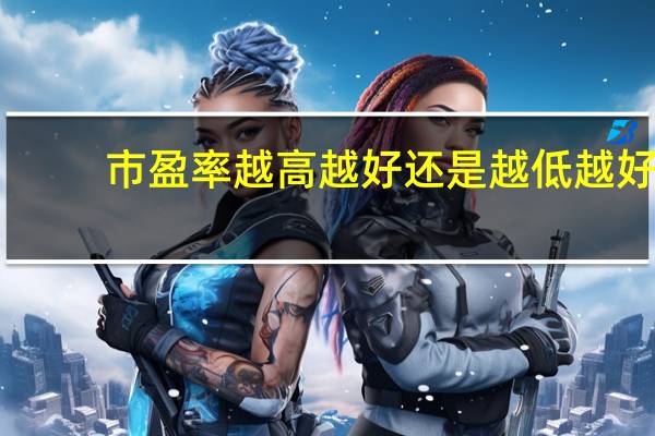 市盈率越高越好还是越低越好