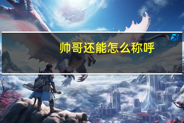 帅哥还能怎么称呼