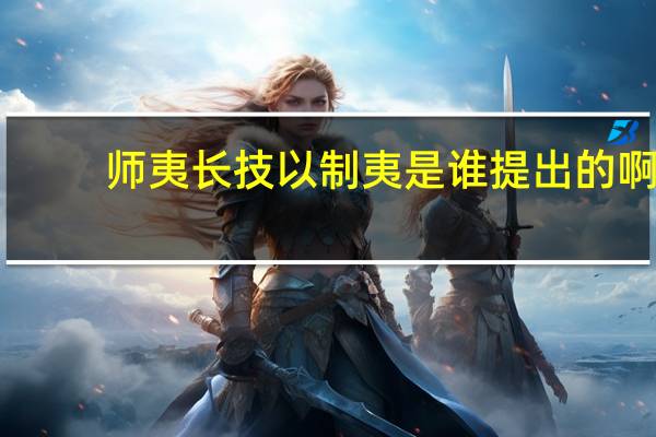 师夷长技以制夷是谁提出的啊