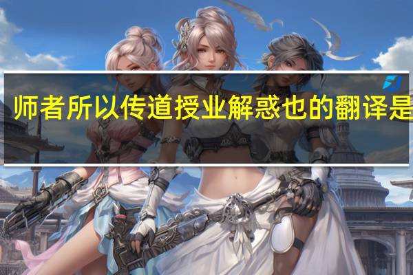 师者所以传道授业解惑也的翻译是什么
