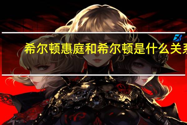希尔顿惠庭和希尔顿是什么关系