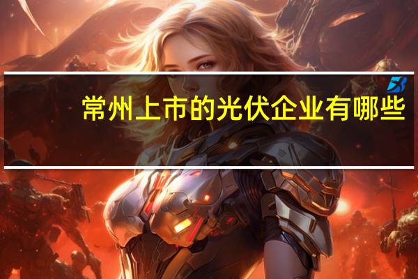 常州上市的光伏企业有哪些