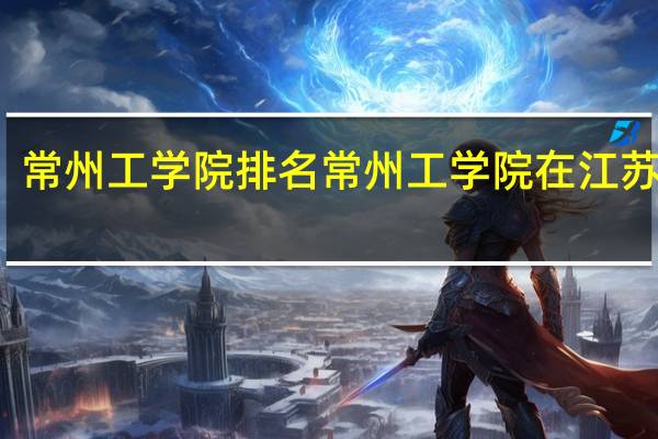常州工学院排名常州工学院在江苏排名