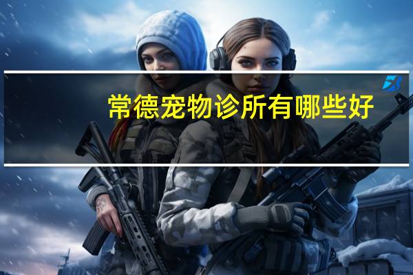 常德宠物诊所有哪些好