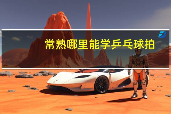 常熟哪里能学乒乓球拍