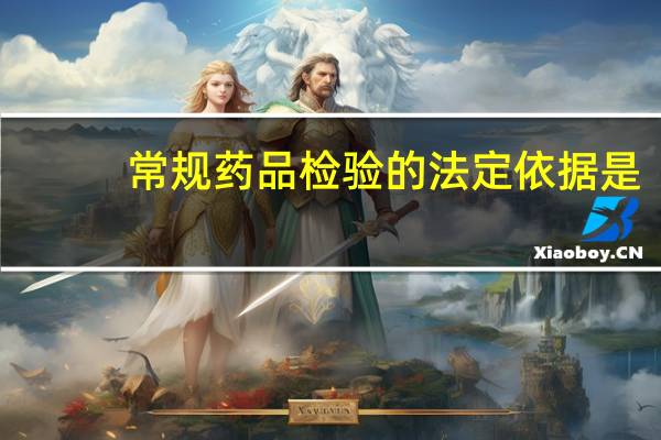 常规药品检验的法定依据是