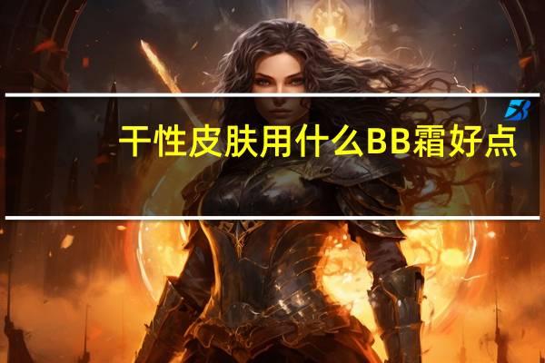 干性皮肤用什么BB霜好点