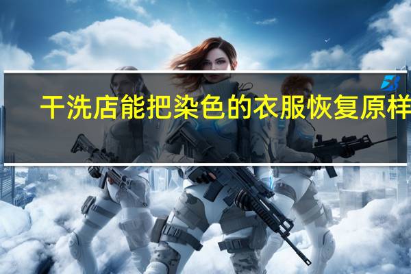 干洗店能把染色的衣服恢复原样吗