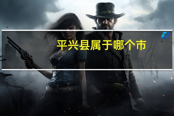 平兴县属于哪个市