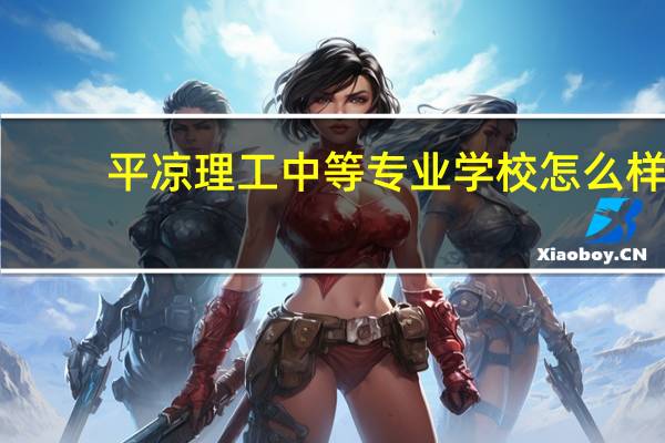 平凉理工中等专业学校怎么样