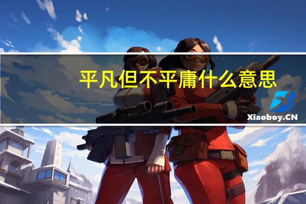 平凡但不平庸什么意思