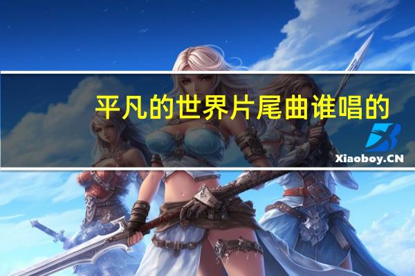 平凡的世界片尾曲谁唱的