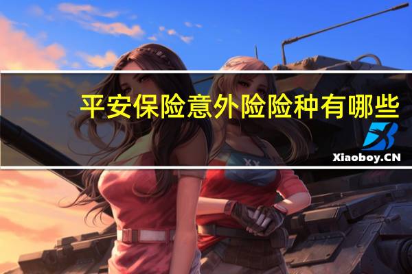 平安保险意外险险种有哪些