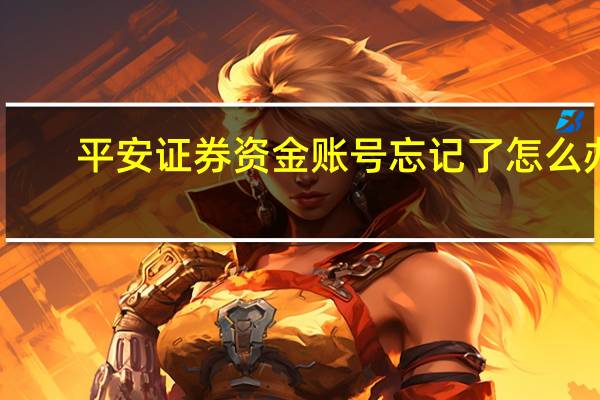平安证券资金账号忘记了怎么办