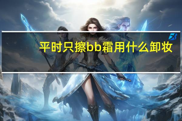 平时只擦bb霜用什么卸妆