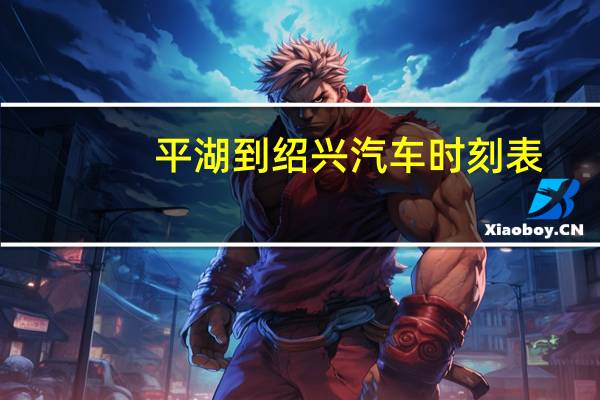 平湖到绍兴汽车时刻表