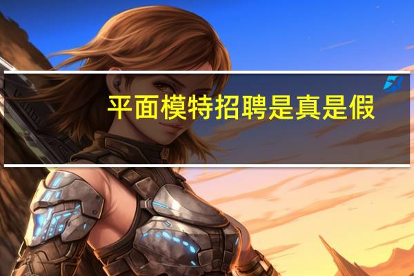 平面模特招聘是真是假