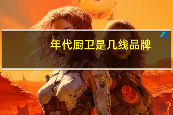 年代厨卫是几线品牌