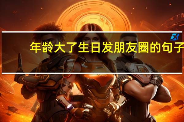 年龄大了生日发朋友圈的句子