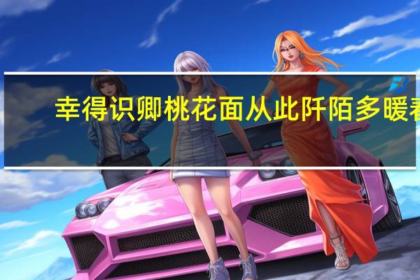 幸得识卿桃花面从此阡陌多暖春。什么意思