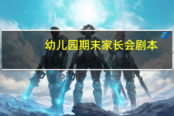 幼儿园期末家长会剧本