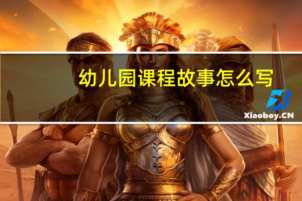 幼儿园课程故事怎么写