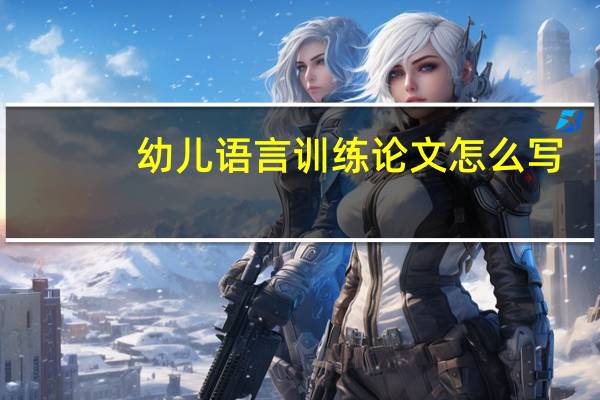 幼儿语言训练论文怎么写