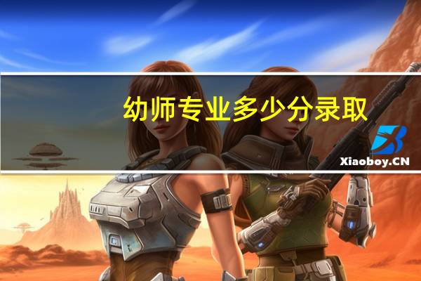 幼师专业多少分录取