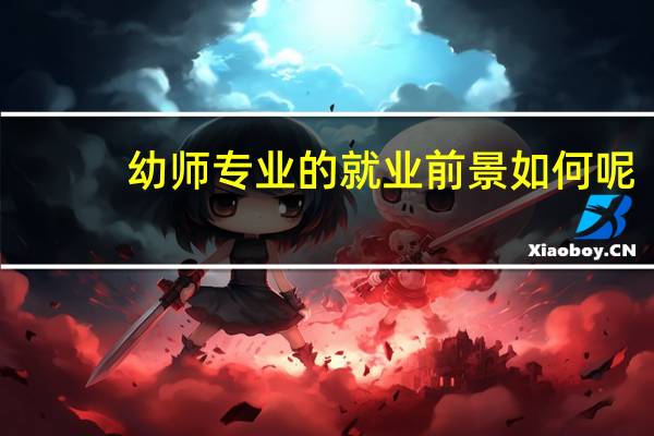 幼师专业的就业前景如何呢