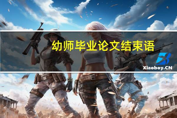 幼师毕业论文结束语