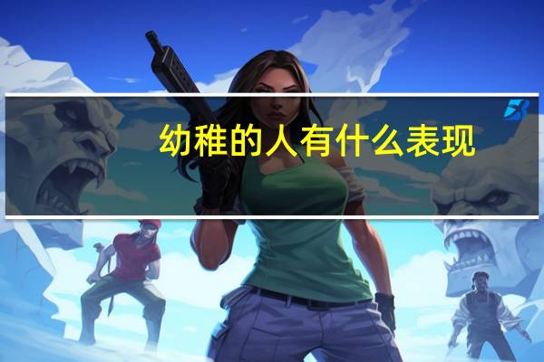 幼稚的人有什么表现