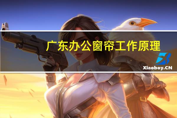 广东办公窗帘工作原理