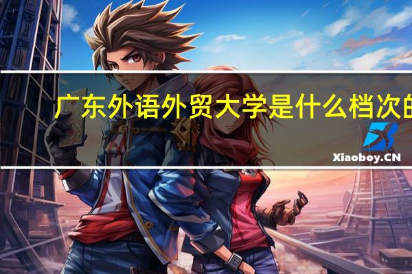 广东外语外贸大学是什么档次的