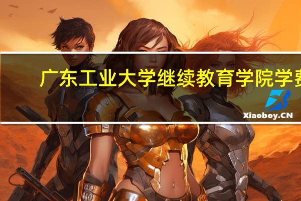 广东工业大学继续教育学院学费