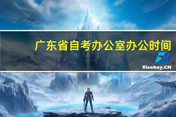 广东省自考办公室办公时间
