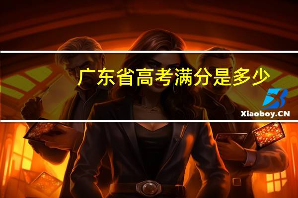 广东省高考满分是多少