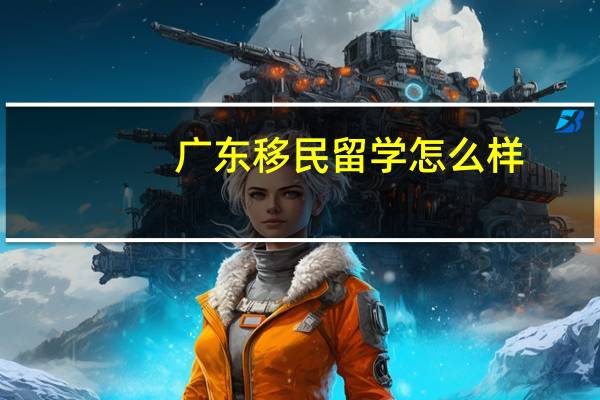 广东移民留学怎么样