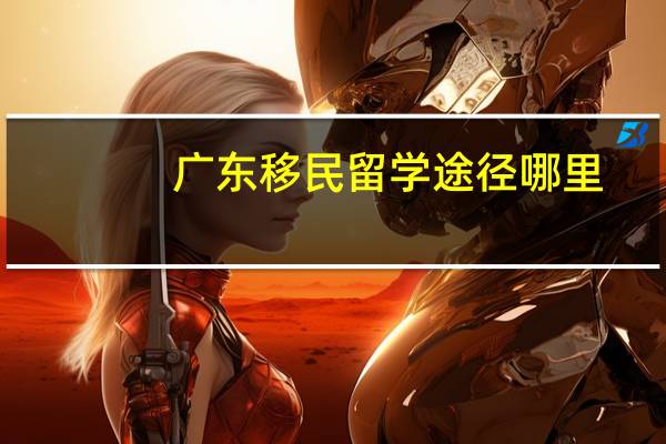 广东移民留学途径哪里