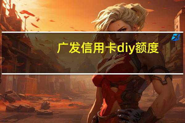广发信用卡diy额度