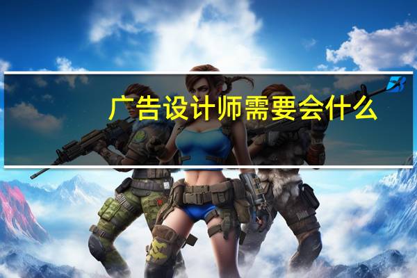 广告设计师需要会什么