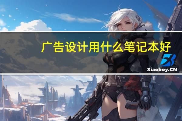 广告设计用什么笔记本好
