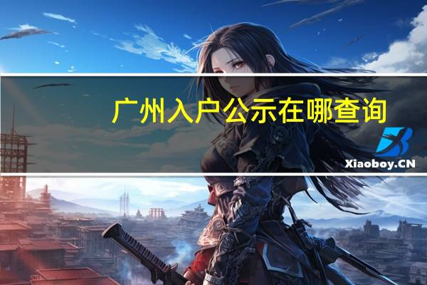 广州入户公示在哪查询
