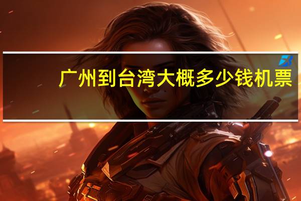 广州到台湾大概多少钱机票