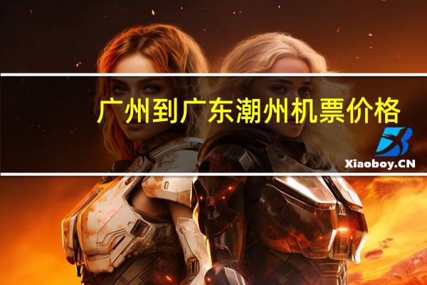 广州到广东潮州机票价格