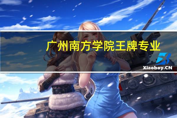 广州南方学院王牌专业