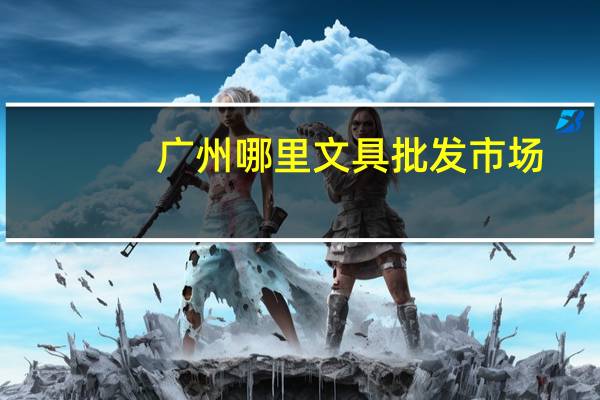 广州哪里文具批发市场