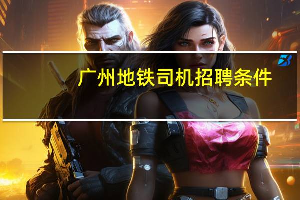 广州地铁司机招聘条件